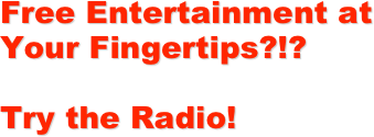 Free Entertainment at Your Fingertips?!? 

Try the Radio!